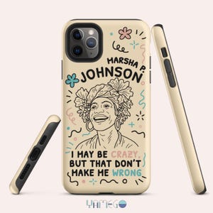 May include: A beige iPhone case with a black and white illustration of Marsha P. Johnson, floral accents, and the quote, "I may be crazy, but that don't make me wrong." The case has a black border and a gold-coloured side.