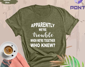 Best Friend Shirt, Couples Matching, Apparently We're Trouble When We Are Together Shirt, Funny Best Friend Birthday Gift Idea, Matching BF