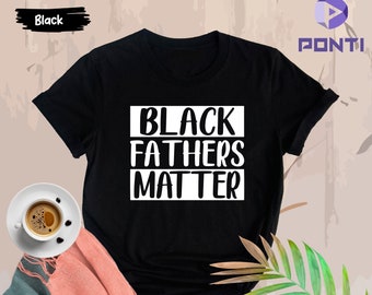 Black Fathers Matter Shirt, Black Dad Shirt, Dad Shirt, Melanin Shirt, Father's Day Shirt, Black Dad Gift, Dad Gift, Gift Dad