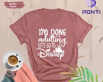 I'm Done Adulting I'm Going To Disneyworld Shirt, Disney Trip Shirt, Family Vacation Shirt, Adult Disney Shirt, Disneyland Shirt,Disney Tee