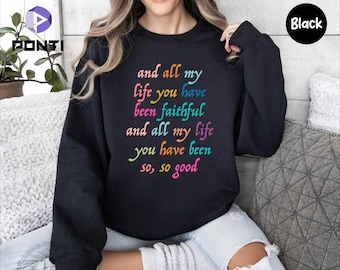 Christian Sweatshirt, Bible Verse Shirt, And all my life you have been faithful bright and all my life you have been faithful, Jesus Sweat