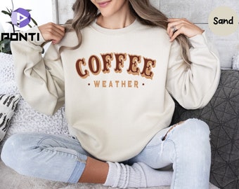 Coffee Weather Sweatshirt, Coffee Shirt, Winter Sweatshirt, Gift for Coffee Lover, Autumn Women Shirt, Fall Sweater, Autumn Sweatshirt