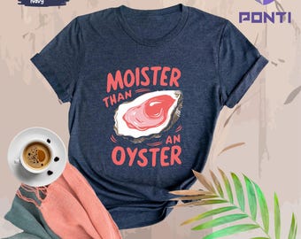Moister Than An Oyster Shirt, Retro Funny Graphic Tee, Unique Humor T-Shirt, Cool Gift Idea, Trendy Casual Wear, Fun Women Tshirt