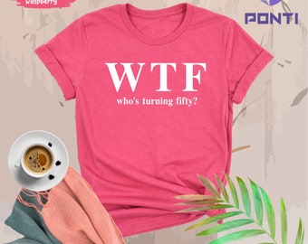 Who's Turning Fifty Shirt, 50th Birthday Shirt, Funny 50th Birthday T-Shirt, WTF Shirt, 50th Birthday Woman, Funny 50th Birthday Gift, Fifty
