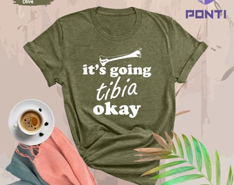 It's Going Tibia Okay Shirt, Funny Medical Therapy Shirt, Physical Therapy Shirt, Funny Nurse Shirts, PT Gift, Humorous Shirt, Anatomy Shirt