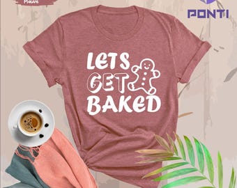 Let's Get Baked Christmas Shirt, Let's Get Baked T-Shirt, Christmas Shirt, Christmas Gift For Women, Baking Shirt, Christmas Baking Tee