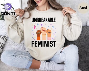 Unbreakable Feminist Sweatshirt, Social Justice Shirt, Feminist Shirt, Women Empowerment, Equality Shirt, Inspirational Tee, Feminist Gift