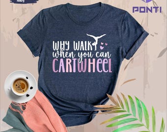 Why Walk When You Can Cartwheel Shirt, Gymnastics Lover T-shirt, Gymnast Shirt, Girls Gymnast T-Shirt, Woman Gymnastics Tee, Gymnastic Gift
