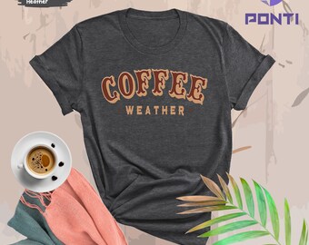Coffee Weather Shirt, Coffee Shirt, Winter T-Shirt, Gift for Coffee Lover, Autumn Women Shirt, Fall Sweater, Autumn T-Shirt, Coffee Women