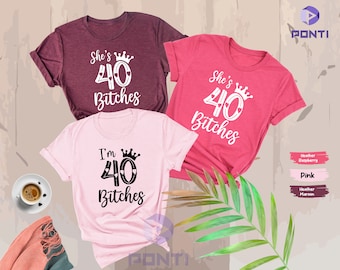 I'm 40 Bitches Shirt, She's 40 Bitches Shirt, Women Birthday Tee, 40th Birthday Gift, Custom 40 T-shirt, 40th Birthday Party, Forty Birthday
