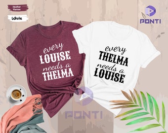 Thelma & Louise, Every Louise Needs a Thelma,  Funny Pun Shirt, Best Friend Shirts, Bestie Shirt, Best Friend Gift, BFF Matching, Trendy Tee