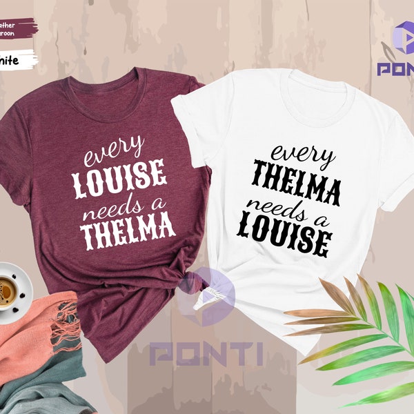Thelma & Louise, Every Louise Needs a Thelma,  Funny Pun Shirt, Best Friend Shirts, Bestie Shirt, Best Friend Gift, BFF Matching, Trendy Tee