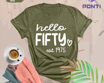 50th Birthday Shirt, Hello 50 Shirt, Custom Birthday Shirt, 50th Birthday Gift, Hello Fifty Shirt, 50 Years Old Shirt, Birthday Est 1975 Tee