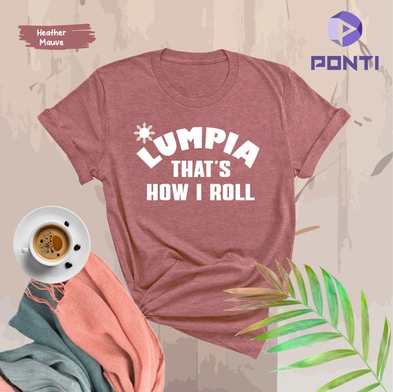 Lumpia - That's How I Roll Philippines Spring Roll T-Shirt Lumpia - That's How I Roll Philippines Spring Roll T-Shirt