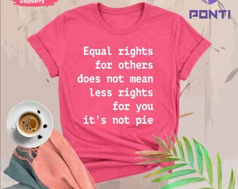 May include: Pink t-shirt with the text "Equal rights for others does not mean less rights for you it's not pie" printed in white.