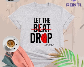 Let The Beat Drop Shirt, Nursing School Shirt, Nurse Life Shirt, Adenosine Heart Shirt, Cardiologist Tshirt, Nurse Week Shirt, Medical Shirt