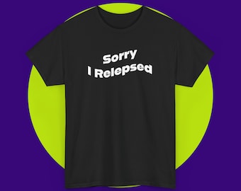 Sorry I Relepsed Shirt, lustiges Grafik-T-Shirt, lustiges Shirt, sarkastisches T-Shirt, Beziehungs-Shirt, Geschenk für Freunde, Valentinstag,