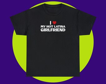 I Love My Hot Latina Girlfriend Tees, Graphic Baby Tees, Joke Tee, Gift Shirt, Pun Gift for Him, Gift for Her, Gift for Them