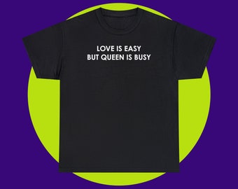 Love Is Easy But Queen Is Busy, Graphic Baby Tee,  Gift for her, Iconic Y2K Retro T-shirt  Funny Graphic Tee, Meme T-Shirt