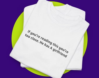 If You're Reading This You're Too Close He Has A Girlfriend Tee, Funny Boyfriend Gift, Valentine Gift for Him, Gift for Her, Y2K