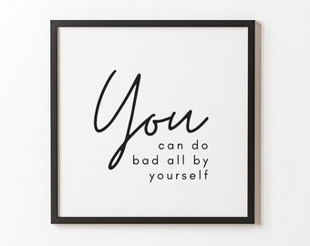 You can do bad all by yourself print, home wall art, motivational saying, home decor, inspirational saying, minimalist poster, digital print