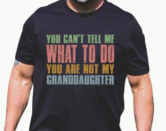 You Can't Tell Me What To Do You're Not My Granddaughter Shirt, Funny Shirt For Grandpa, Fathers Day Gift, Grandfather Shirt, Grandpa Gifts
