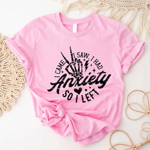 I Came I Saw I Had Anxiety So I Left Shirt, Mental Health T-Shirt, Anxiety Shirts, Funny Sarcastic Skeleton Hand Tee, Self Care Sweatshirt