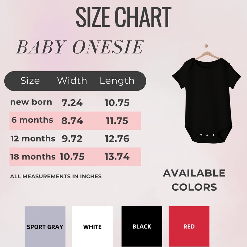 May include: Size chart for baby onesies in new born, 6 months, 12 months, and 18 months sizes.  Measurements are in inches.  Available colors are sport gray, white, black, and red.