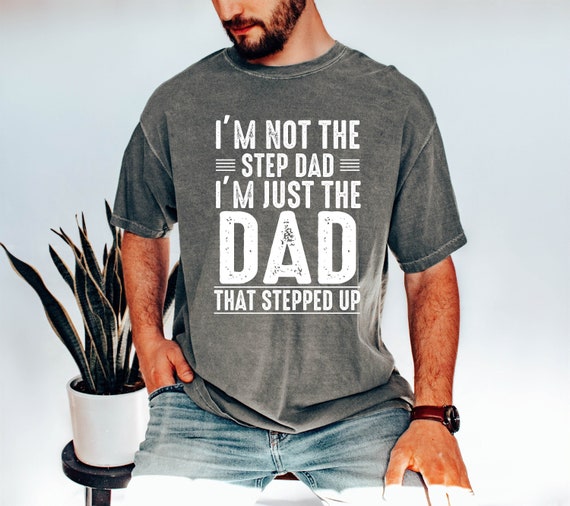 Comfort Colors Step Dad Shirt, I'm Not A Step Dad I'm The Dad That Stepped Up T-Shirt, Fathers Day Gift, Gift For Step Dad, Bonus Dad Shirt