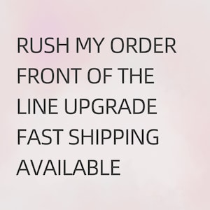 May include: Text graphic with the words "Rush My Order Front Of The Line Upgrade Fast Shipping Available"