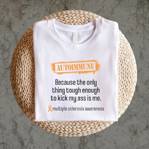 Autoimmune Because The Only Thing Tough Enough To Kick My Ass Is Me T-Shirt, Multiple Sclerosis Awareness Shirt, Autoimmune Awareness Hoodie