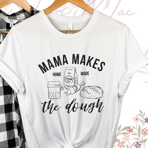 Mama Makes the Dough Breadmaking Tshirt Funny Baking Tee  Homemaker Gift Mothers Day Sister Tshirt Gift Sourdough Bread Shirt Homestead Tee