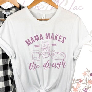 Mama Makes the Dough Breadmaking Tshirt Funny Baking Tee  Homemaker Gift Mothers Day Gift Sister Tshirt Gift Sourdough Bread Shirt