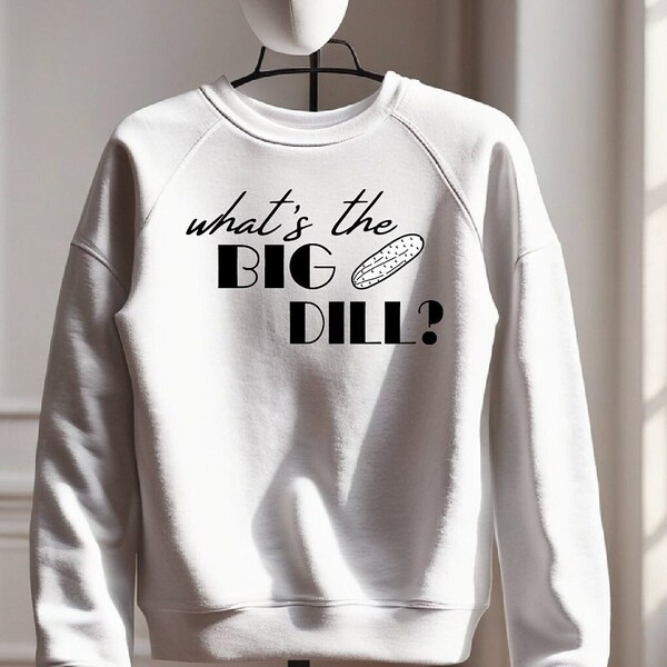 What's the big dill sweatshirt, funny pickle themed sweatshirt, pickle sweatshirt, perfect gift for a pickle lover, pickle addict sweatshirt
