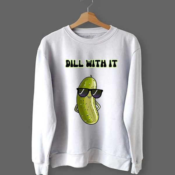 Dill with it sweatshirt, dill pickle design sweatshirt, pickle lover sweatshirt, funny pickle design on a sweatshirt, perfect pickle gift