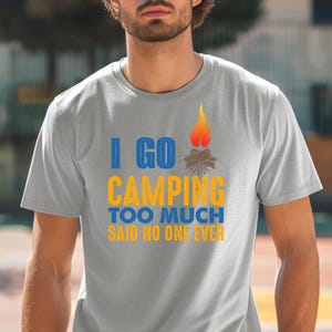 I Go Camping Too Much, Family camping, Camping T Shirt, Camping Shirt, Funny, T-shirt, Camping lover, light