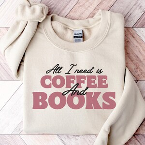 All I Need is Coffee and Books Sweatshirt, Cozy Book Lover Gift, Bookworm Crewneck, Coffee Addict Pullover, Coffee and Books Shirt