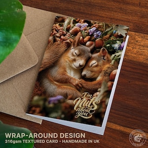 May include: A greeting card with a wrap-around design, showing two squirrels embracing amidst nuts and flowers. The card's text reads "I'm Nuts about you". The card is a 316gsm textured card and handmade in the UK.