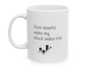 May include: White ceramic mug with black text that reads "Your assets make my stock index rise" and a black line graph with an upward arrow.