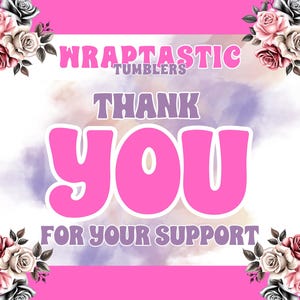 May include: A pink and white graphic with the text "WRAPTASTIC TUMBLERS" and "THANK YOU FOR YOUR SUPPORT". The design includes floral accents and a watercolor-style background.