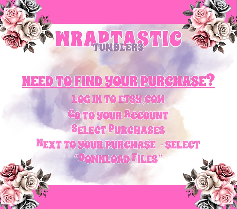 May include: Pink and white graphic with the text "WRAPTASTIC TUMBLERS" and instructions on how to find a purchase on Etsy. The background is a watercolor wash of purple and white. Pink roses are in each corner.