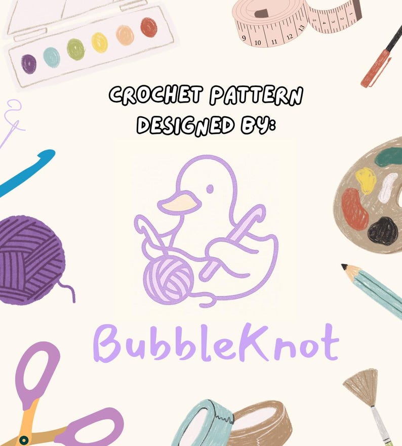 May include: A light beige graphic featuring crochet tools and supplies. The text "CROCHET PATTERN DESIGNED BY:" is above a duck logo holding yarn and crochet hooks. The name "BubbleKnot" is below the logo.