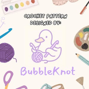 May include: A light beige graphic featuring crochet supplies and the text "CROCHET PATTERN DESIGNED BY:" above a duck logo holding crochet hooks and yarn. The logo is above the name "BubbleKnot" in purple script.