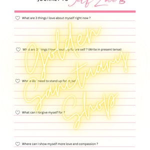 May include: A pink and white printable journaling worksheet with the text "A Journaling Journey to Self Love" and prompts for self-reflection. The prompts include: "What are 3 things I love about myself right now?", "What are 3 things I love about my future self? (Write in present tense)", "Where do I need to stand up for myself?", "What can I forgive myself for?", and "Where can I show myself more love and compassion?"