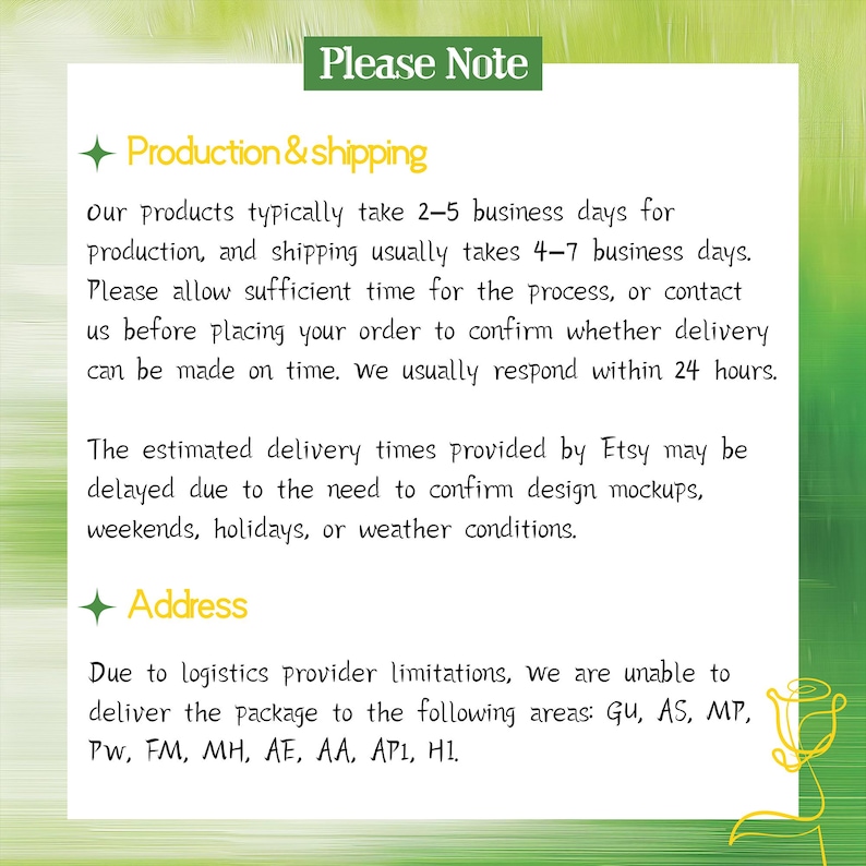 May include: A white informational sign with a green border and green header text reading Please Note. The text includes sections titled Production & shipping and Address, detailing business day timelines and restricted delivery locations for orders.