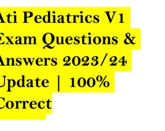 Ati Pediatrics V1 Exam Questions & Answers 2023/24 Update | 100% Correct