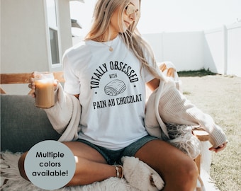 Totally obsessed with Petit pain au chocolat , pastry lover shirt, gift for baker or cook, French shirt, Food from France, chocolatine