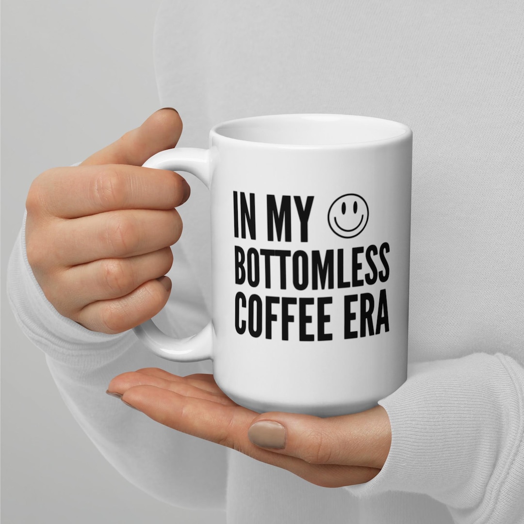 In My Bottomless Coffee Era Coffee Mug, 15oz Coffee Mug,