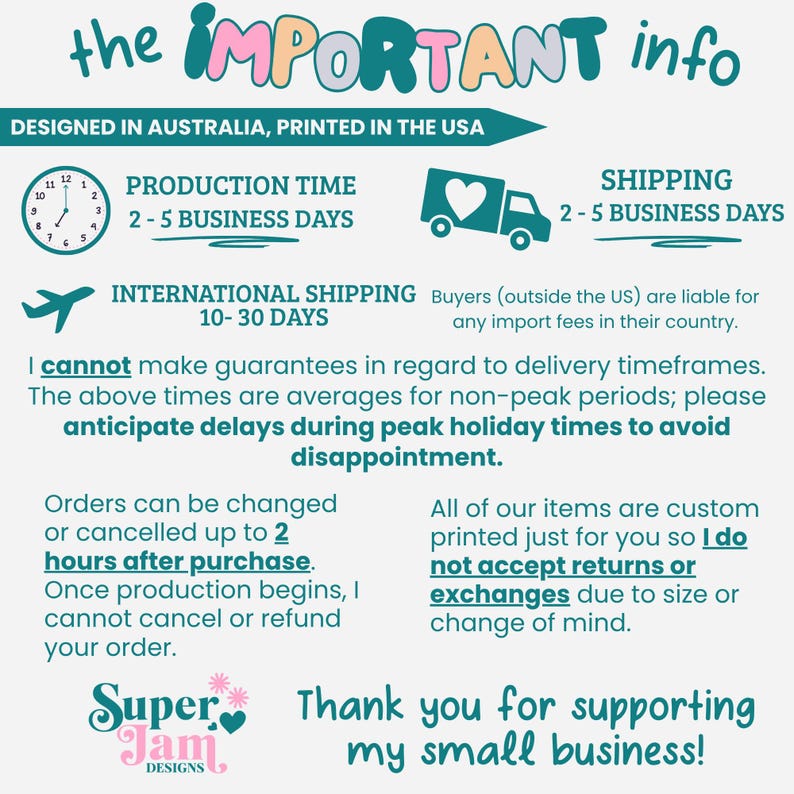May include: An informational graphic titled the IMPORTANT info with teal text on a light background. It details production times, shipping policies, order cancellation windows, and return policies for Super Jam Designs.