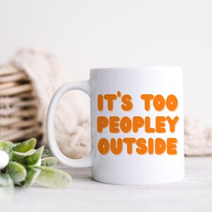 Funny coffee mug, It&#39;s too peopley outside, Funny gift, Gift for friends, Best friend gift, Gift for her